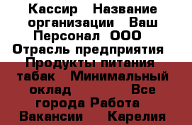 Кассир › Название организации ­ Ваш Персонал, ООО › Отрасль предприятия ­ Продукты питания, табак › Минимальный оклад ­ 35 000 - Все города Работа » Вакансии   . Карелия респ.